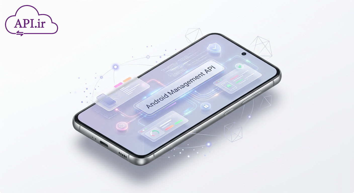 Android Management API چیست؟راهنمای جامع مدیریت دستگاه‌های سازمانی